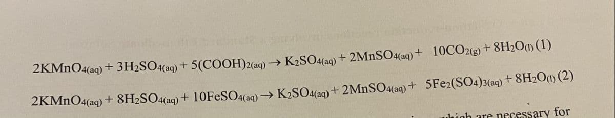 2KMNO4(aq) + 3H2SO4(aq) + 5(COOH)2(aq) → K2SO4(ag) + 2MNSO4(aq) + 10CO2(g) + 8H2O1) (1)
2KMNO4(aq) + 8H2SO4(aq) + 10FESO4(aq) → K2SO4(aq) + 2MNSO4(aq) + 5FE2(SO4)3(aq)+ 8H2O1) (2)
hioh are necessary for
