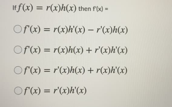 If f(x) = r(x)h(x) then f'(x) =
%3D
Of (x) = r(x)h'(x) – r'(x)h(x)
Of (x) = r(x)h(x) + r'(x)h'(x)
Of(x) = r'(x)h(x) + r(x)h'(x)
Of (x) = r'(x)h'(x)
