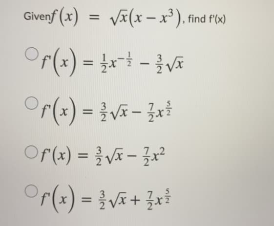 Givenf (x) = Vä(x– x³). find f'x)
Or(:) = }x+ - }v
f'(x
|
-
Of(x) = {V& – 3x²
Or(:) = 3vi +
