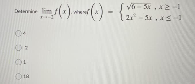 Determine lim f(x ), wheref (x
x--2
S V6-5x , x 2 -1
2x2 - 5x , x <-1
-2
18
1.
