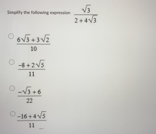 Simplify the following expression
2+4V3
O 6V3+3V2
10
O -8+2V5
11
-V3 +6
22
-16 +4V5
11
