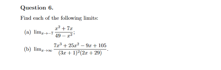 Question 6.
Find each of the following limits:
r² + 7x
(a) lim-7
49 – x2'
7x3 + 25x2 – 9x + 105
(3x + 1)2(2x + 29)
(b) lim->0
