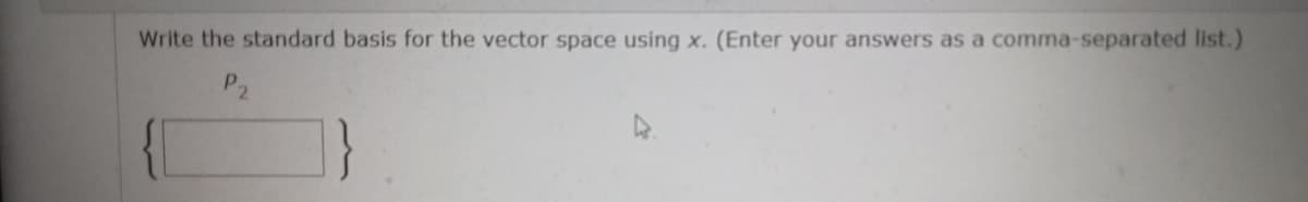 Write the standard basis for the vector space using x. (Enter your answers as a comma-separated list.)
P2
