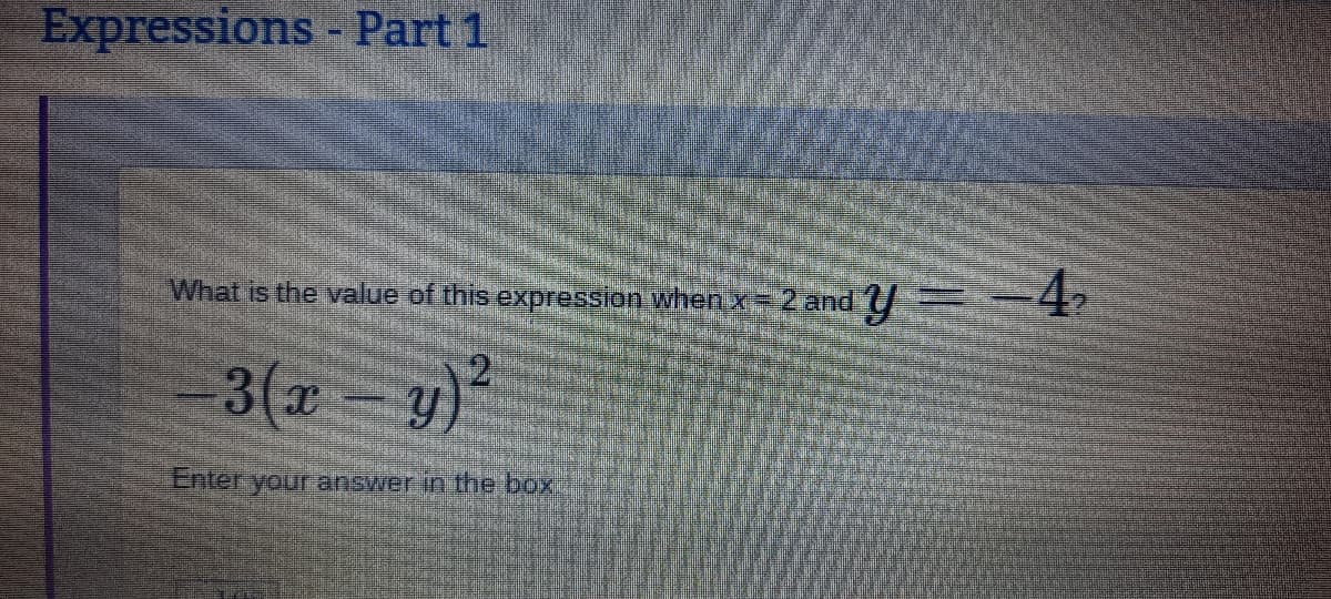 Expressions - Part 1
42
What is the value of this expression whenx 2and
3(2 - y)
Enter your answer in the box.
