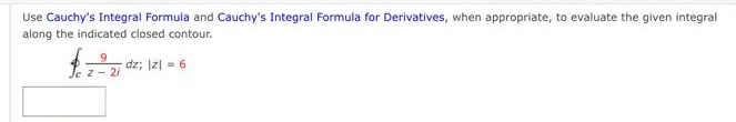 Use Cauchy's Integral Formula and Cauchy's Integral Formula for Derivatives, when appropriate, to evaluate the given integral
along the indicated closed contour.
9
$2²0
Z
dz; 121=
= 6