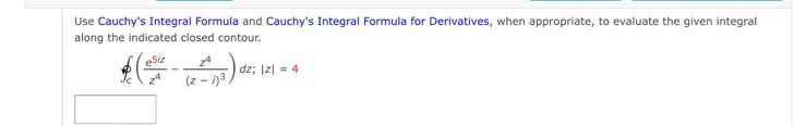 Use Cauchy's Integral Formula and Cauchy's Integral Formula for Derivatives, when appropriate, to evaluate the given integral
along the indicated closed contour.
Siz
(z-1)³
dz; |2| = 4