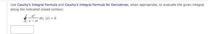 Use Cauchy's Integral Formula and Cauchy's Integral Formula for Derivatives, when appropriate, to evaluate the given integral
along the indicated closed contour.
-dz; 12) = 6