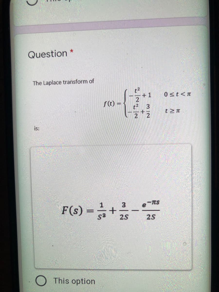 Question
The Laplace transform of
t2
+ 1
0 st<n
f(t) =
t2 3
+-
is:
F(6) -+
-TES
25
25
This option
