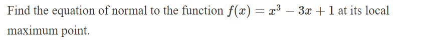 Find the equation of normal to the function f(x) = x³ - 3x + 1 at its local
maximum point.