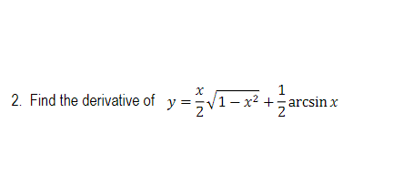 1
2. Find the derivative of y =;V1
VI- x² +arcsin x
2
