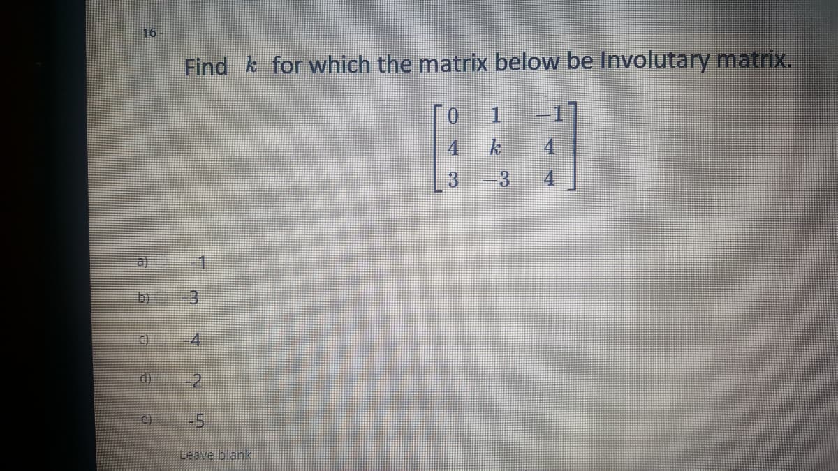 16-
Find k for which the matrix below be Involutary matrix.
[o 1 -1]
4
4.
3
3
b)
-2,
推aveblan
