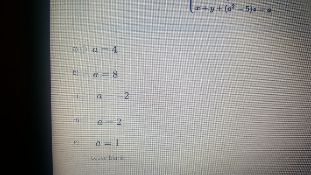 (z + y+ (a² – 5)z – a
a)
b) a
8.
(C)
2
d)
a – 2
e)
a - 1
Leave blank
