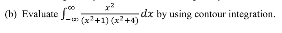 (b) Evaluate r24NG244 dx by using contour integration.
(x²+1) (x²+4)
