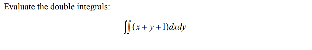 Evaluate the double integrals:
[
(x+y+1)dxdy
