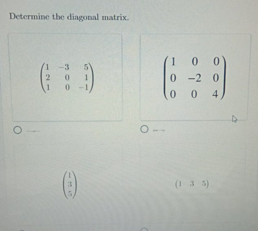Determine the diagonal matrix.
1
-3
-2 0
0 0
4
(1 3 5)
