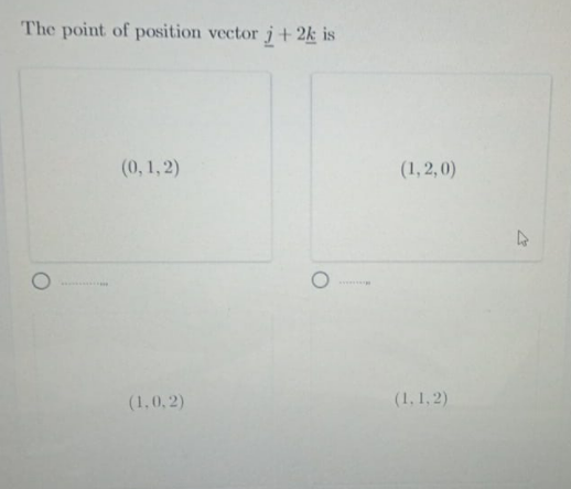 The point of position vector j + 2k is
(0, 1,2)
(1, 2, 0)
(1,0,2)
(1, 1,2)
