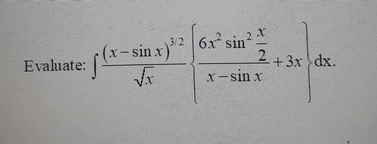 (x-sin x)*
3/2 6x sin
2
Evaluate:
+3x dx.
x-sin x
