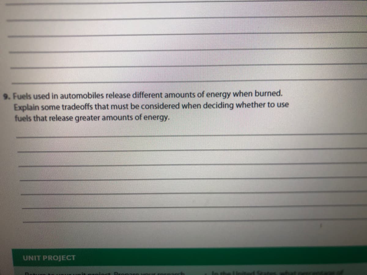 9. Fuels used in automobiles release different amounts of energy when burned.
Explain some tradeoffs that must be considered when deciding whether to use
fuels that release greater amounts of energy.
UNIT PROJECT
Detu
