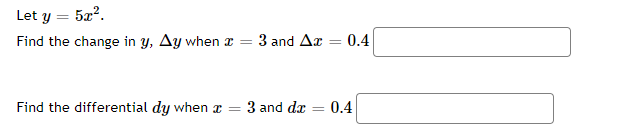 Let y = 5x².
Find the change in y, Ay when x
=
3 and Ax
=
0.4
Find the differential dy when x = 3 and da 0.4