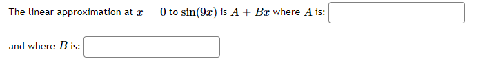 The linear approximation at a
=
and where B is:
0 to sin(9x) is A + Bx where A is: