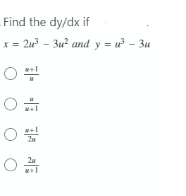 . Find the dy/dx if
x = 2u? - 3u- and y = u? - 3u
u+1
O
O
u+1
2u
20
u+1