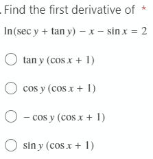 - Find the first
derivative of *
In (sec y + tan y) - x - sinx = 2
O tany (cos x + 1)
O cos y (cos x + 1)
O cos y (cos x + 1)
Osiny (cos x + 1)