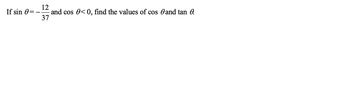 12
and cos 0< 0, find the values of cos Oand tan 0.
37
If sin 0=
