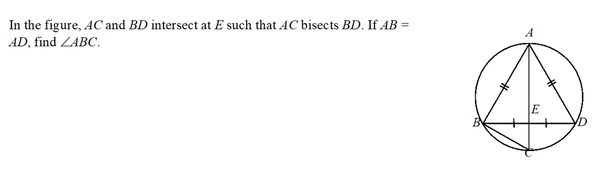 In the figure, AC and BD intersect at E such that AC bisects BD. If AB =
A
AD, find ZABC.
E
