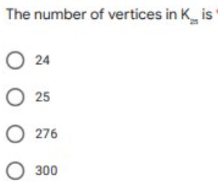 The number of vertices in K is
O 24
О 25
O 276
O 300
