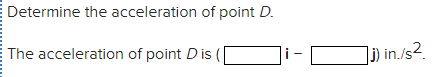 Determine the acceleration of point D.
E The acceleration of point D is
]i) in./s².
