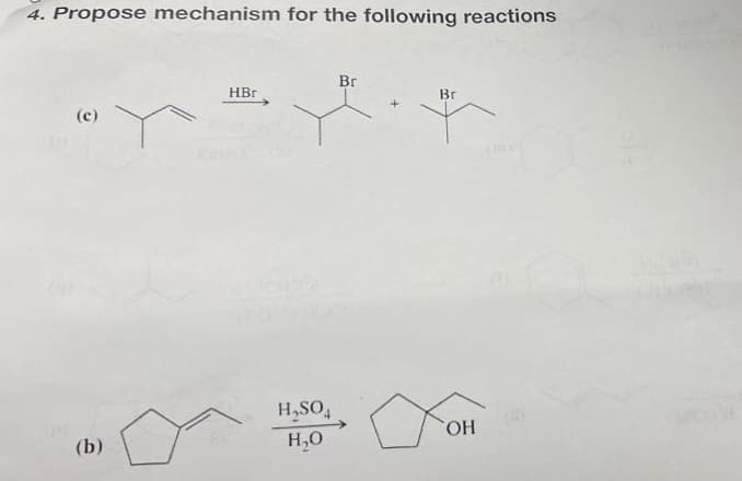 4. Propose mechanism for the following reactions
(c)
(b)
HBr
H₂SO
H₂O
Br
Br
OH