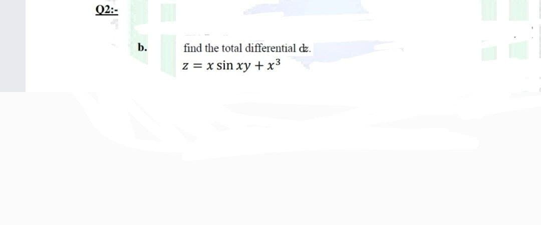 02:-
b.
find the total differential dz.
z = x sin xy + x³