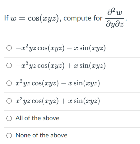 If w = cos(xyz), compute for
O-x²yz cos(xyz) — x sin(xyz)
−x²yz cos(xyz) + x sin(xyz)
O x²yz cos(xyz) - x sin(xyz)
O x²yz cos(xyz) + x sin(xyz)
O All of the above
O None of the above
8² w
მყმ