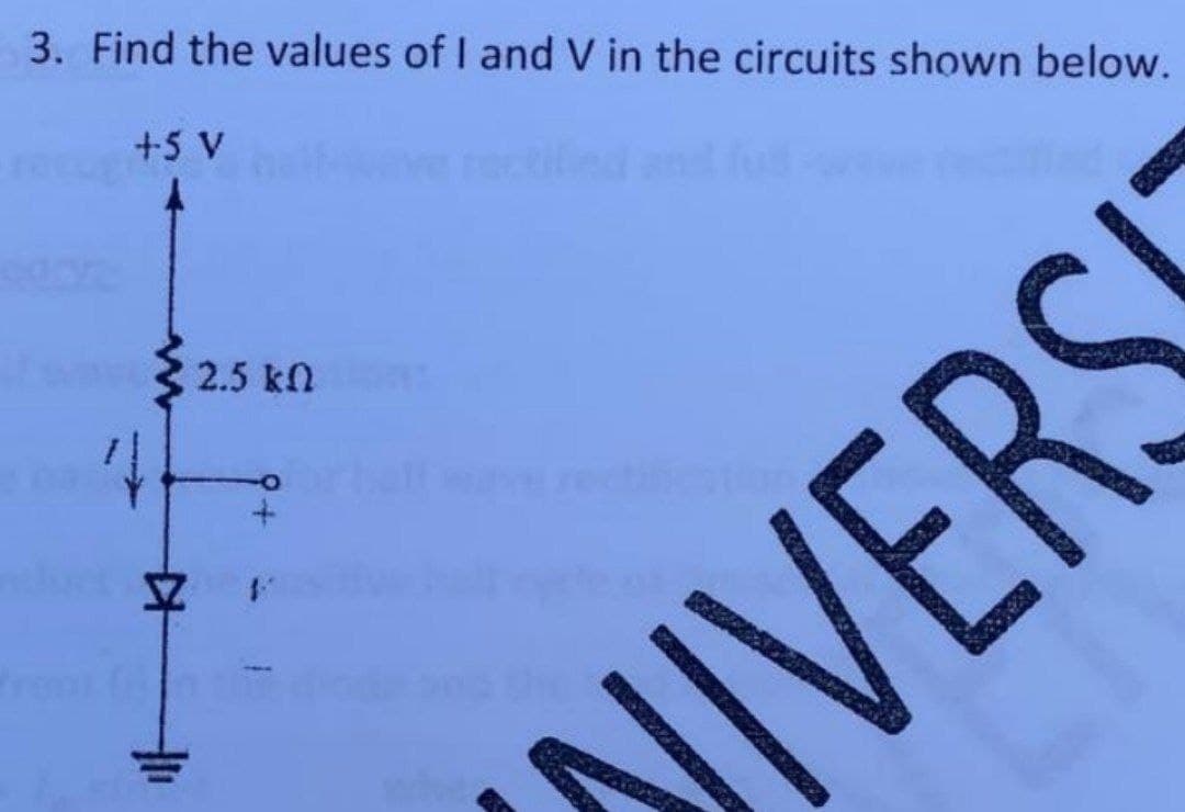 3. Find the values of I and V in the circuits shown below.
recu
+5 V
2.5 kn
SIVERSS
