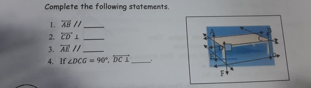 Complete the following statements.
1. AB //
2. CD 1
3. AE //
4. If 2DCG = 90°, DC I
El
%3D
FV
