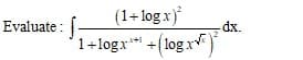 (1+log x)
1+logx* +(log x)
Evaluate :
dx.
