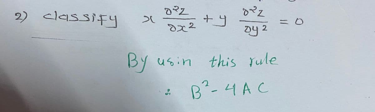 2) classify
>
By
022
dx²
+y
D²Z
Dy 2
ду
usin this rule
B²-4AC
= 0