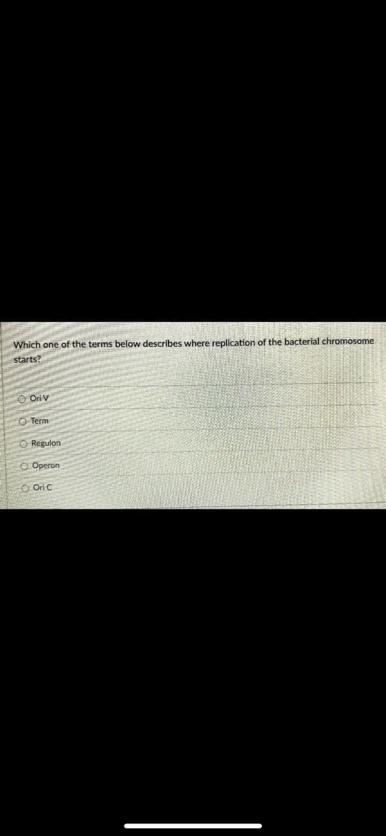 Which one of the terms below describes where replication of the bacterial chromosome
starts?
Oriv
O Term
O Regulon
Operon
Ori C