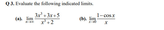 Q 3. Evaluate the following indicated limits.
Зx3 + 3x +5
x +2
1- cosx
(а). lim
(b). lim
x-0
