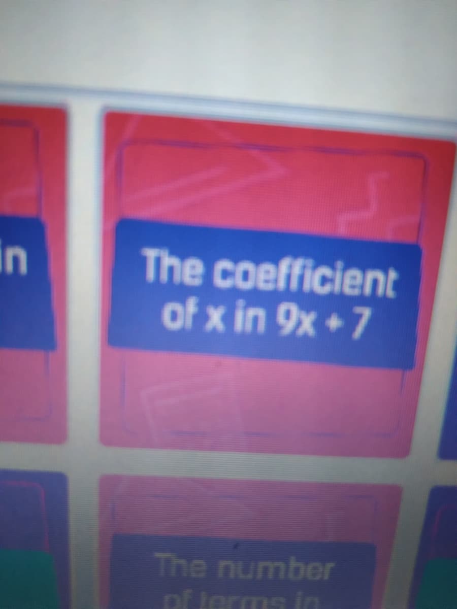 The coefficient
of x in 9x +7
