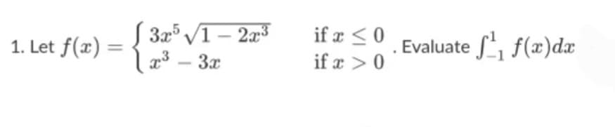 1. Let f(x) =
S 3x V1 – 2a3
if x < 0
Evaluate f(x)dæ
3x
if æ > 0
-
