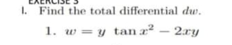 1. Find the total differential dw.
1. w = y tan x?
– 2xy
