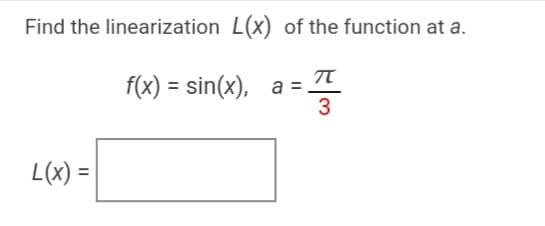 Find the linearization L(x) of the function at a.
f(x) = sin(x), a:
L(x) =
