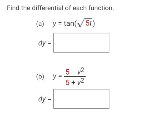 Find the differential of each function.
(a) y = tan(V 5t)
dy =
5- v2
(b) y =
5 + v2
dy =

