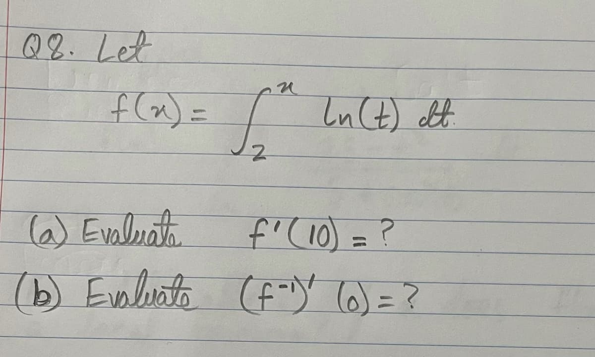 Q8.Let
f(x) =
In(t) It.
%3D
(6) Evaluath
f'(10) = ?
(b) Evaluata (f-Y (6) = ?
%3D
