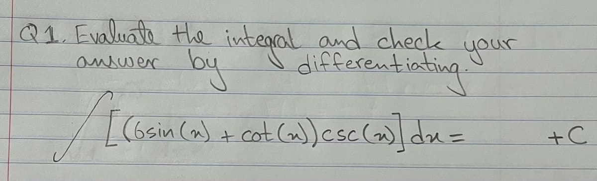 Q1. Evaluate the integral and checke
your
differentiating:
lby
antwer
+ coat Ca)csc (a) du=
65
