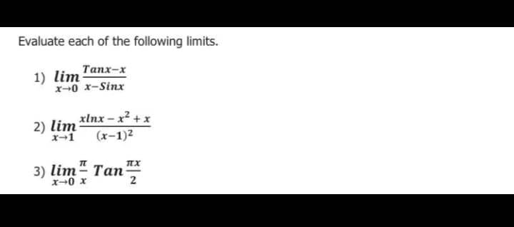 Evaluate each of the following limits.
1) lim Tanx-x
x→0 x-Sinx
xlnx – x² + x
2) lim
x-1
(x-1)2
3) lim“ Tan
x-0 x
