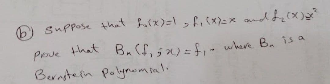 suppose that forx) =\ ,f, (x)=x ond f2(X
Pove that Ba (f,5)=
f,=
where B. is a
Bernstern Polynomial.
