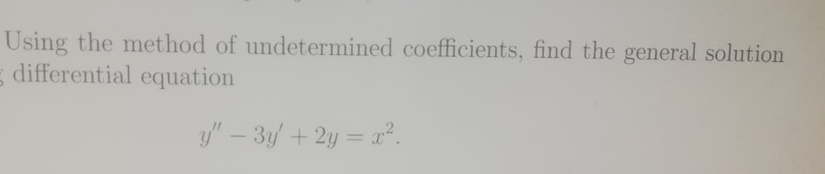 Using the method of undetermined coefficients, find the general solution
s differential equation
y" – 3y + 2y = .
