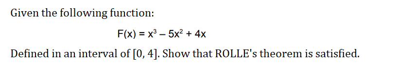 Given the following function:
F(x) = x3 – 5x² + 4x
Defined in an interval of [0, 4]. Show that ROLLE's theorem is satisfied.
